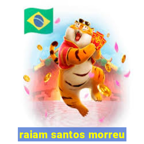 raiam santos morreu